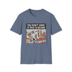You don't have to talk to belong T-Shirt