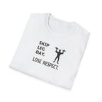 Skip Leg Day, Lose Respect T-Shirt