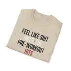 Feel like shit until pre hits T-Shirt
