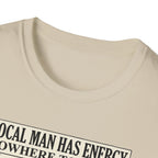 Local man has energy - Nowhere to put it T-Shirt
