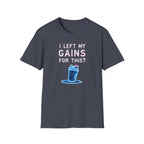 I Left My Gains for This? – Neon Gym Life T-Shirt