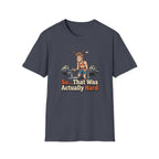 So that was actually hard T-Shirt