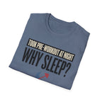 Took pre at night - Why Sleep T-Shirt