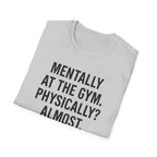 Mentally at the Gym. Physically? Almost – Witty Minimalist Tshirt